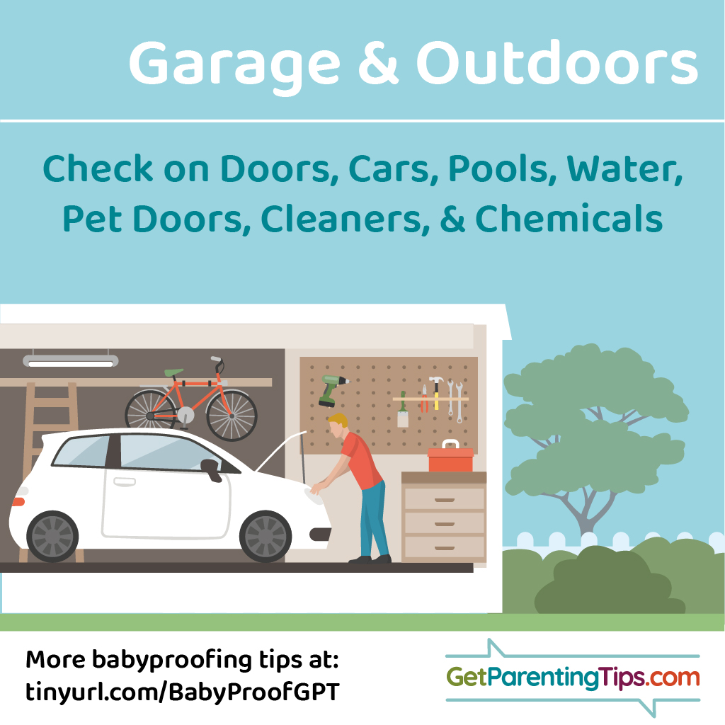 Garage & Outdoors. Check on doors, cars, pools, water, pet doors, cleaners and chemicals. GetParentingTips.com